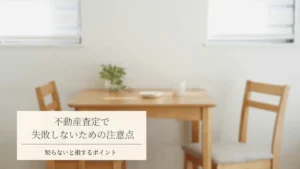 不動産査定で失敗しないための注意点