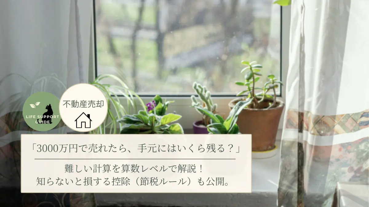 「3000万円で売れたら、手元にはいくら残る？」不動産売却の難しい計算を算数レベルで解説！知らないと損する控除（節税ルール）も公開。